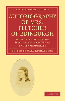 Autobiography of Mrs. Fletcher of Edinburgh : With Selections from Her Letters and Other Family Memorials