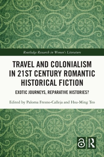 Travel and Colonialism in 21st Century Romantic Historical Fiction : Exotic Journeys, Reparative Histories?
