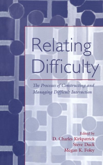 Relating Difficulty : The Processes of Constructing and Managing Difficult Interaction