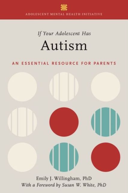 If Your Adolescent Has Autism : An Essential Resource for Parents