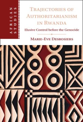 Trajectories of Authoritarianism in Rwanda : Elusive Control before the Genocide