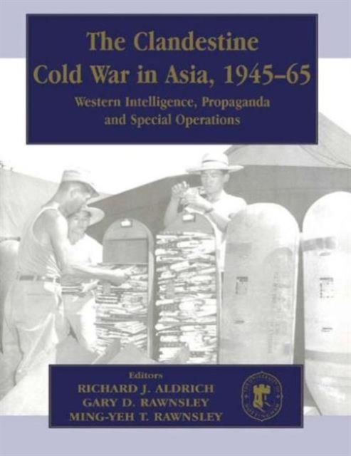 The Clandestine Cold War in Asia, 1945-65 : Western Intelligence, Propaganda and Special Operations