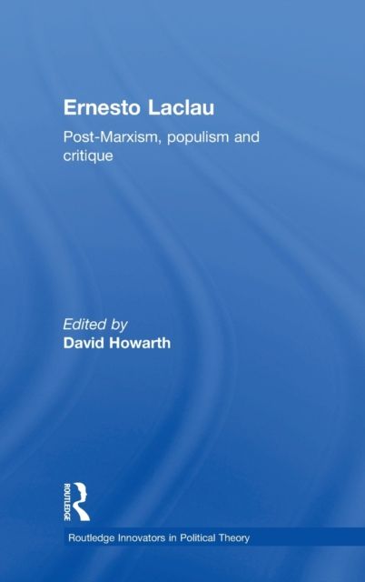 Ernesto Laclau : Post-Marxism, Populism and Critique