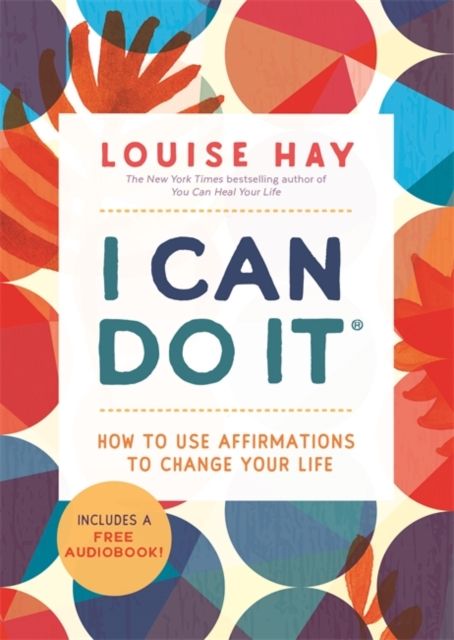 I Can Do It : How to Use Affirmations to Change Your Life