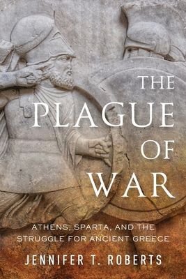 The Plague of War : Athens, Sparta, and the Struggle for Ancient Greece