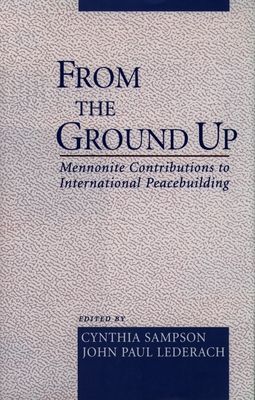From the Ground Up : Mennonite Contributions to Peacebuilding