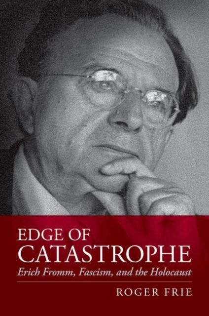 Edge of Catastrophe : Erich Fromm, Fascism, and the Holocaust
