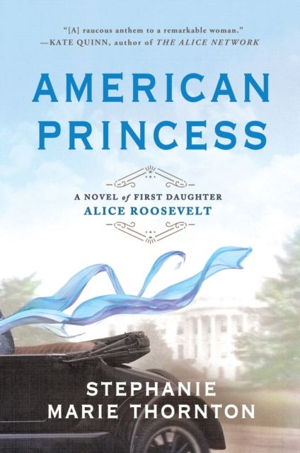 American Princess : A Novel of First Daughter Alice Roosevelt