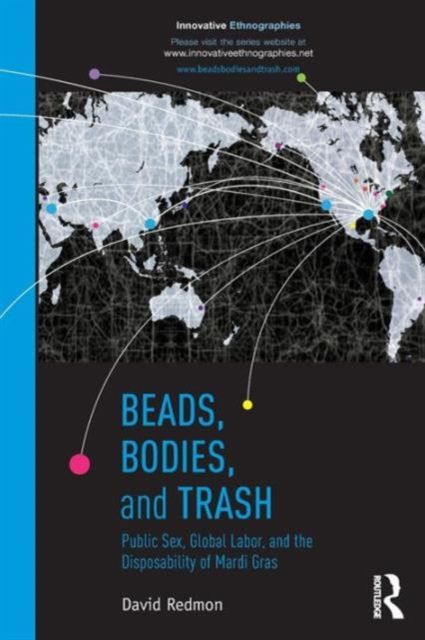 Beads, Bodies, and Trash : Public Sex, Global Labor, and the Disposability of Mardi Gras