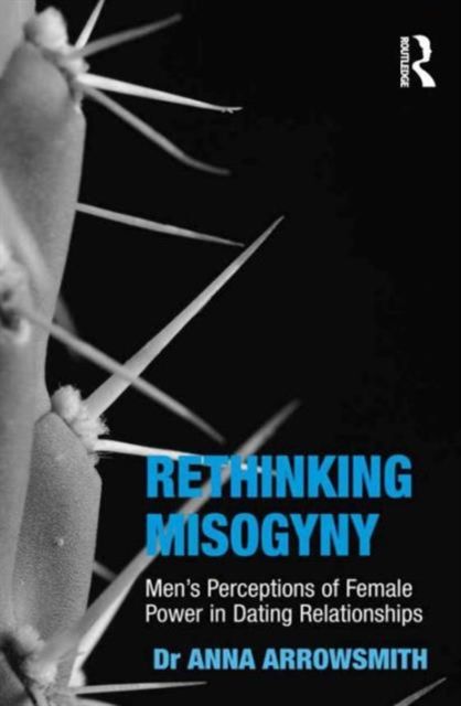 Rethinking Misogyny : Men's Perceptions of Female Power in Dating Relationships