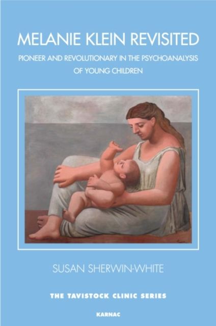 Melanie Klein Revisited : Pioneer and Revolutionary in the Psychoanalysis of Young Children