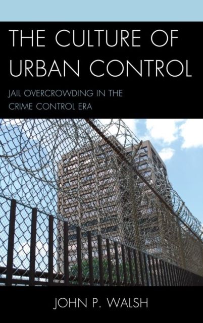 The Culture of Urban Control : Jail Overcrowding in the Crime Control Era