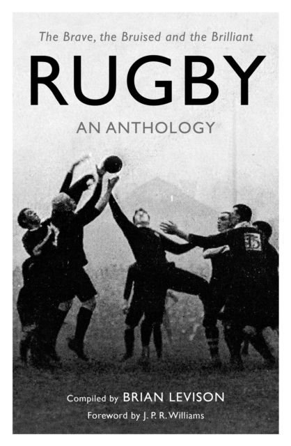 Rugby: An Anthology : The Brave, the Bruised and the Brilliant