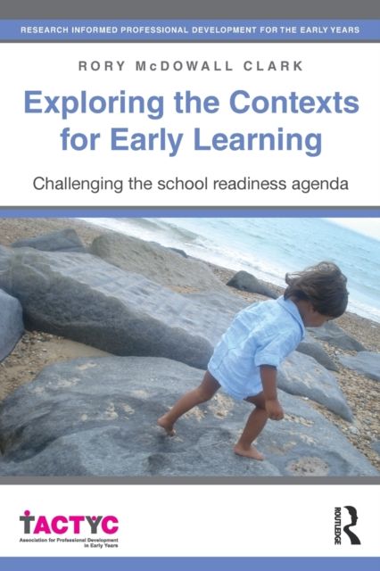 Exploring the Contexts for Early Learning : Challenging the school readiness agenda