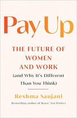 Pay Up : The Future of Women and Work (And Why It's Different Than You Think)