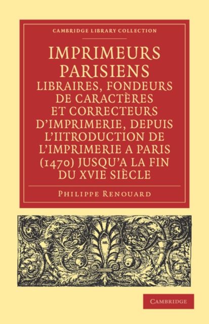 Imprimeurs parisiens, libraires, fondeurs de caracteres et correcteurs d'imprimerie, depuis l'introduction de l'imprimerie a Paris (1470) jusqu'a la fin du XVIe siecle : Leurs adresses, marques, enseignes, dates d'exercice. Notes sur leurs familles, leurs alliances et leur descendance, d'apres les renseignements bibliographiques et des documents inedits