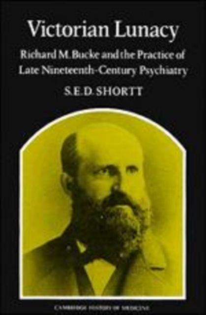 Victorian Lunacy : Richard M. Bucke and the Practice of Late Nineteenth-Century Psychiatry