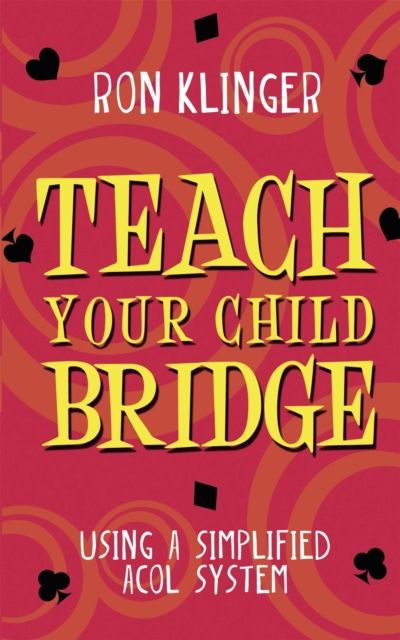 Teach Your Child Bridge : Using A Simplified Acol System