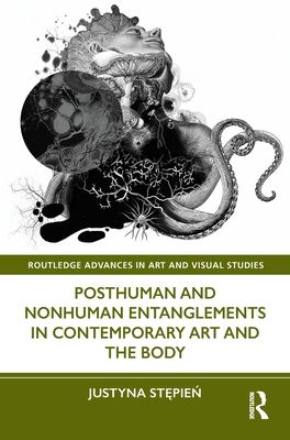 Posthuman and Nonhuman Entanglements in Contemporary Art and the Body