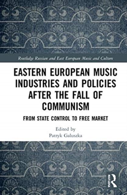 Eastern European Music Industries and Policies after the Fall of Communism : From State Control to Free Market