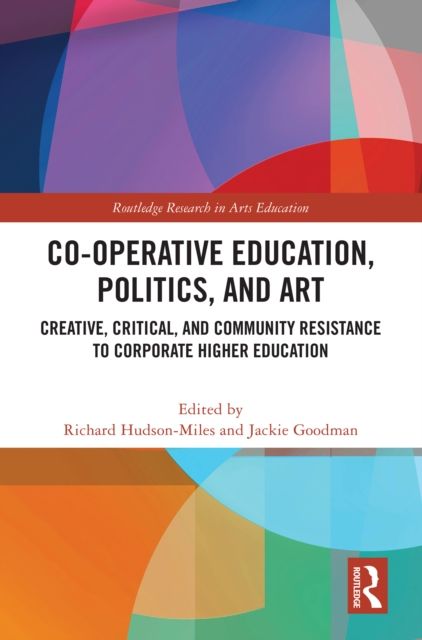 Co-operative Education, Politics, and Art : Creative, Critical, and Community Resistance to Corporate Higher Education
