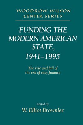 Funding the Modern American State, 1941–1995 : The Rise and Fall of the Era of Easy Finance