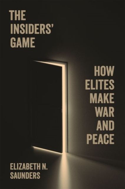 The Insiders’ Game : How Elites Make War and Peace