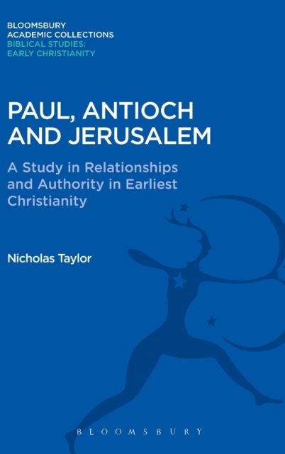 Paul, Antioch and Jerusalem : A Study in Relationships and Authority in Earliest Christianity