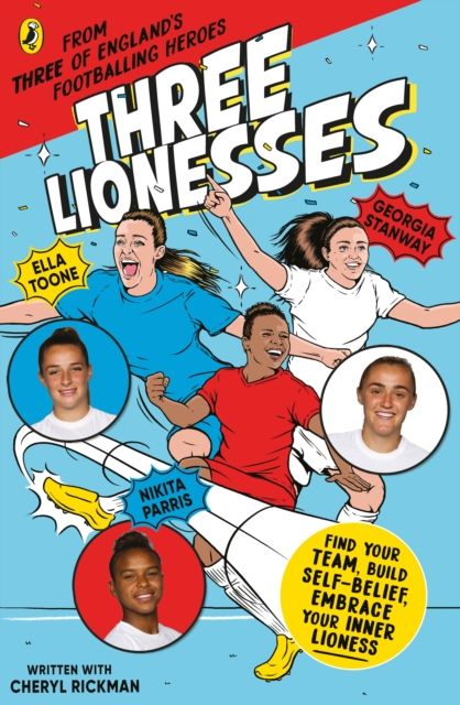 Three Lionesses : Find your team, build self-belief, embrace your inner Lioness