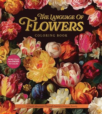 The Language of Flowers Coloring Book : A Floral Adventure Through Nature's Delicate Beauty