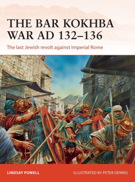 The Bar Kokhba War AD 132–136 : The last Jewish revolt against Imperial Rome