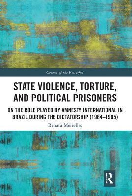 State Violence, Torture, and Political Prisoners : On the Role Played by Amnesty International in Brazil During the Dictatorship (1964–1985)