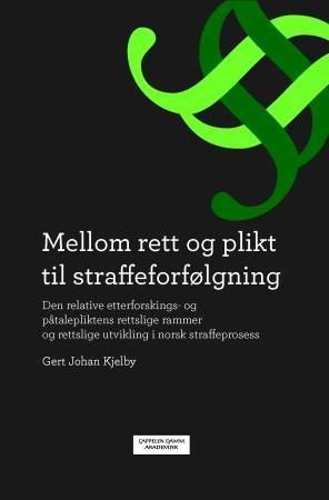 Mellom rett og plikt til straffeforfølgning : den relative etterforsknings- og påtalepliktens rettslige rammer og rettslige utvikling i norsk straffeprosess
