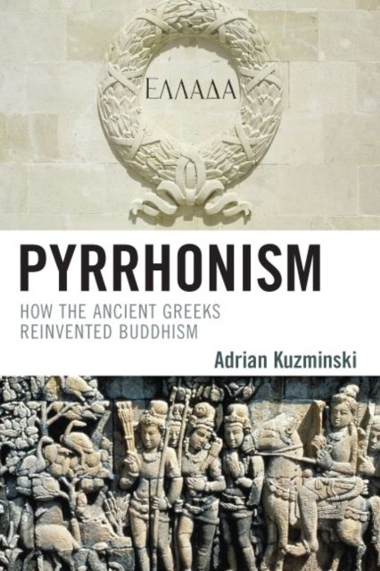 Pyrrhonism : How the Ancient Greeks Reinvented Buddhism