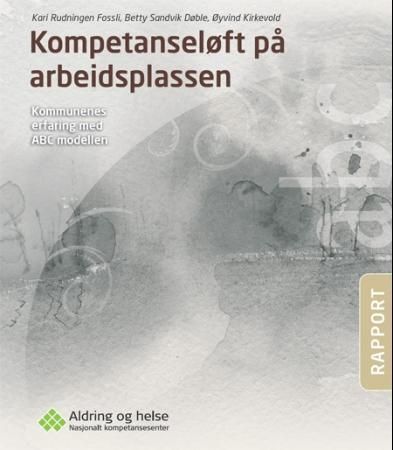 Kompetanseløft på arbeidsplassen : kommunenes erfaring med ABC modellen : rapport fra prosjektet Evaluering av bruk av opplæringsprogram om demens