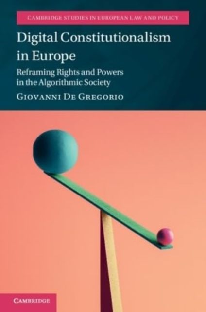 Digital Constitutionalism in Europe : Reframing Rights and Powers in the Algorithmic Society