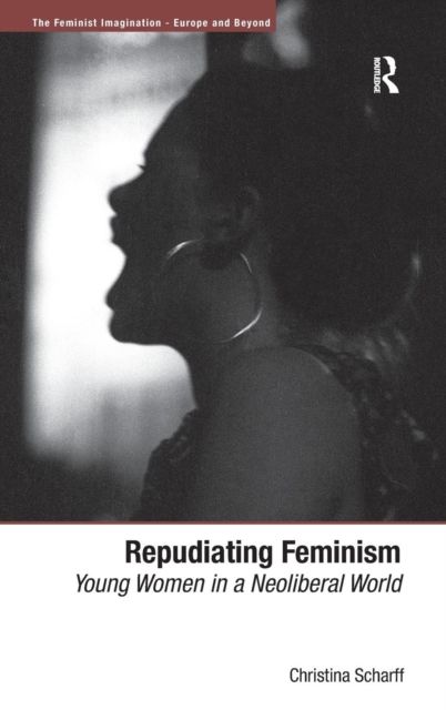 Repudiating Feminism : Young Women in a Neoliberal World
