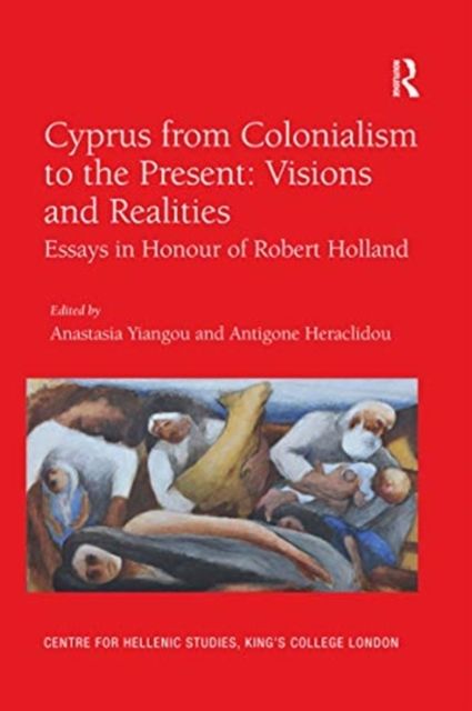 Cyprus from Colonialism to the Present: Visions and Realities : Essays in Honour of Robert Holland