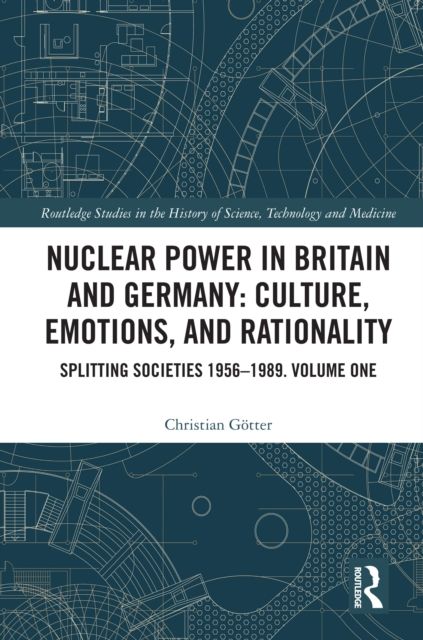 Nuclear Power in Britain and Germany: Culture, Emotions, and Rationality : Splitting Societies 1956—1989. Volume One