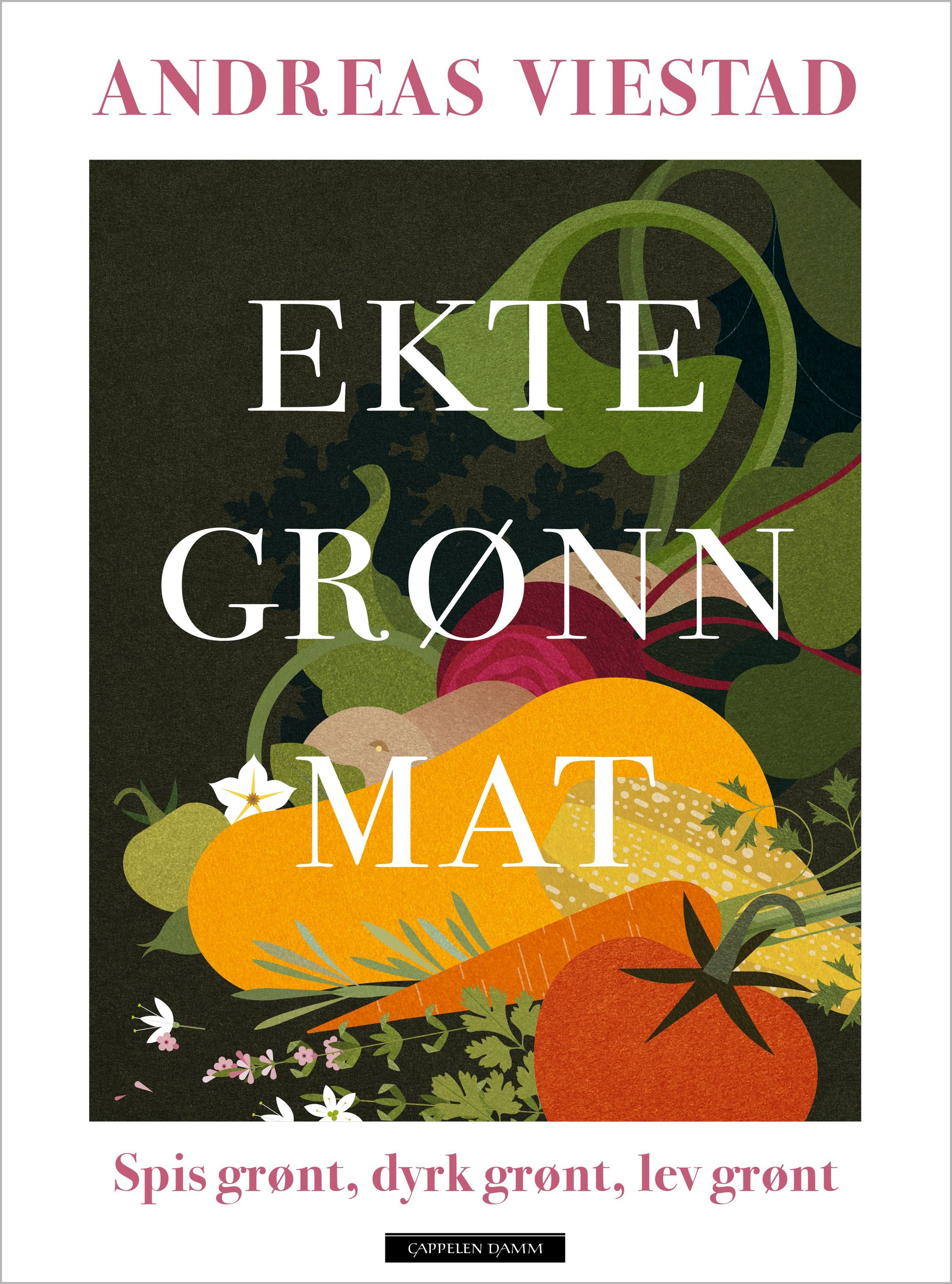 Ekte grønn mat : spis grønt, dyrk grønt, lev grønt