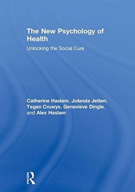 The New Psychology of Health : Unlocking the Social Cure