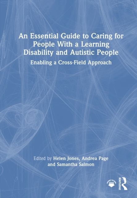 An Essential Guide to Caring for People With a Learning Disability and Autistic People : Enabling a Cross-Field Approach