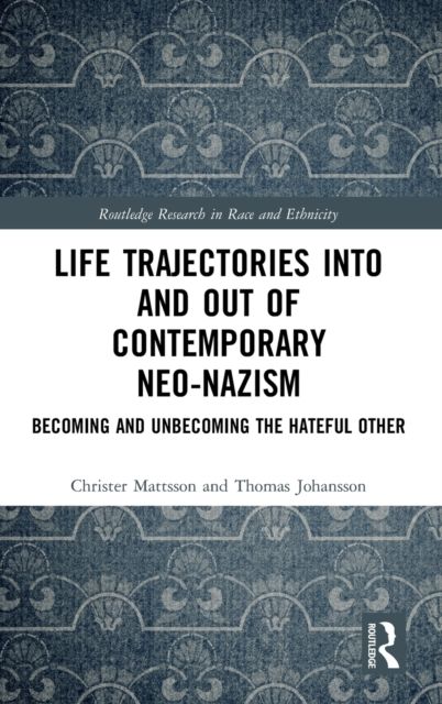 Life Trajectories Into and Out of Contemporary Neo-Nazism : Becoming and Unbecoming the Hateful Other
