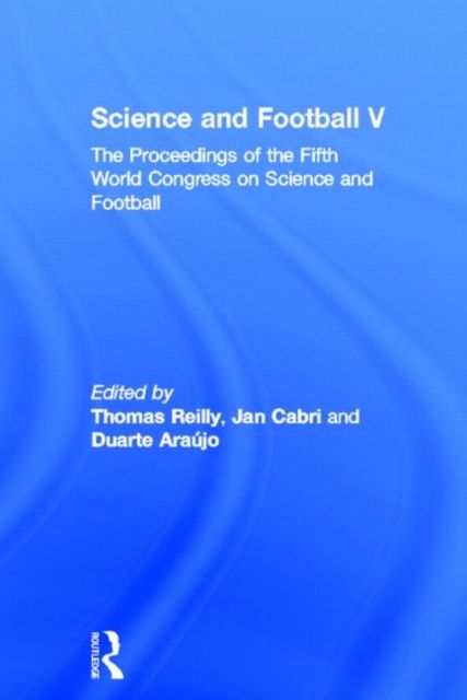 Science and Football V : The Proceedings of the Fifth World Congress on Sports Science and Football