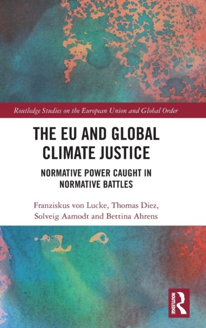 The EU and Global Climate Justice : Normative Power Caught in Normative Battles