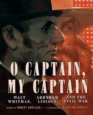 O Captain, My Captain : Walt Whitman, Abraham Lincoln, and the Civil War