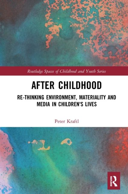 After Childhood : Re-thinking Environment, Materiality and Media in Children's Lives