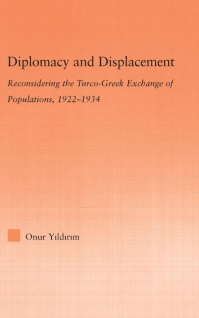 Diplomacy and Displacement : Reconsidering the Turco-Greek Exchange of Populations, 1922–1934