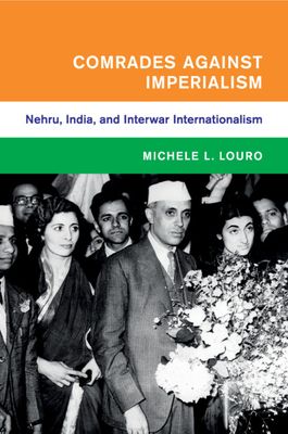 Comrades against Imperialism : Nehru, India, and Interwar Internationalism