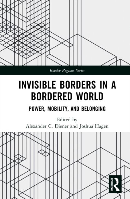 Invisible Borders in a Bordered World : Power, Mobility, and Belonging